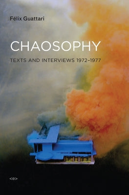 Chaosophy, New Edition: Texts and Interviews 1972-1977 by Guattari, Felix