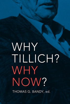 Why Tillich Why Now by Bandy, Thomas G.