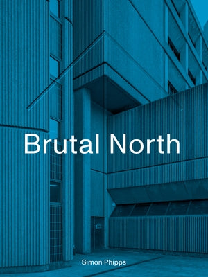 Brutal North by Phipps, Simon