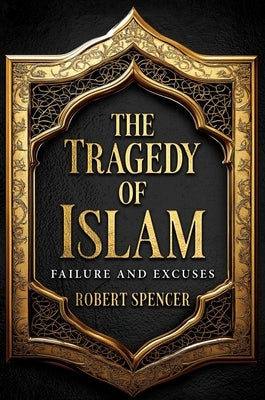 The Tragedy of Islam: Failure and Excuses by Spencer, Robert