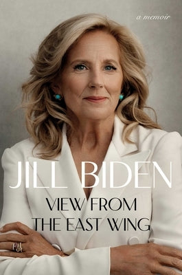 View from the East Wing: A Memoir by Biden, Jill