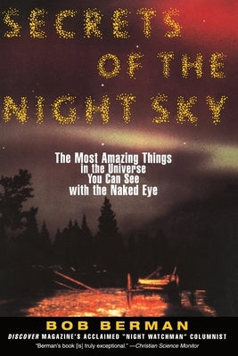 Secrets of the Night Sky: Most Amazing Things in the Universe You Can See with the Naked Eye, the by Berman, Bob