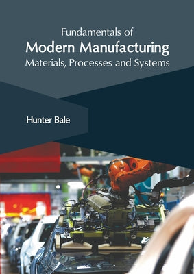 Fundamentals of Modern Manufacturing: Materials, Processes and Systems by Bale, Hunter