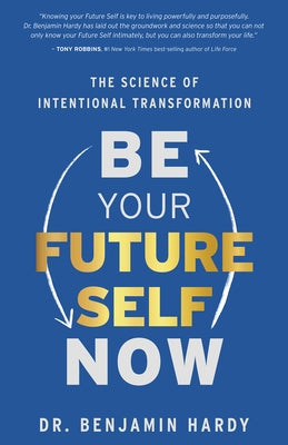 Be Your Future Self Now: The Science of Intentional Transformation by Hardy, Benjamin