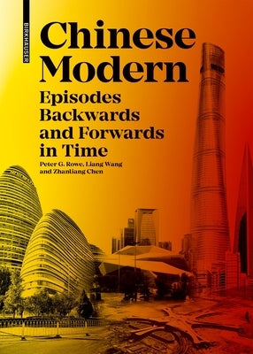 Chinese Modern: Episodes Backward and Forward in Time by Rowe, Peter G.