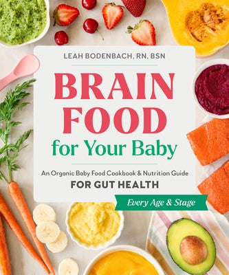 Brain Food for Your Baby: An Organic Baby Food Cookbook and Nutrition Guide for Gut Health by Bodenbach, Leah