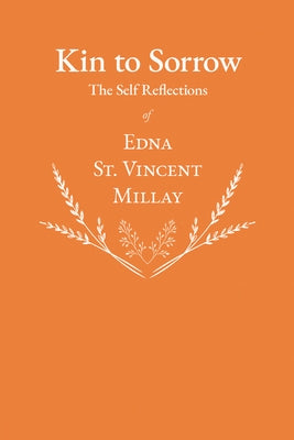 Kin to Sorrow - The Self Reflections of Edna St. Vincent Millay by Millay, Edna St Vincent