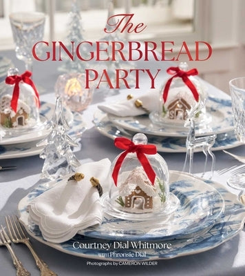 The Gingerbread Party: Recipes and Traditions for Christmas Entertaining by Whitmore, Courtney Dial