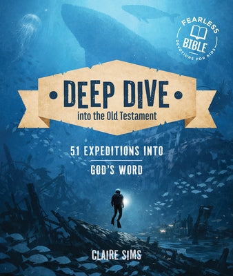 Deep Dive Into the Old Testament: 51 Expeditions in God's Word by Sims, Claire