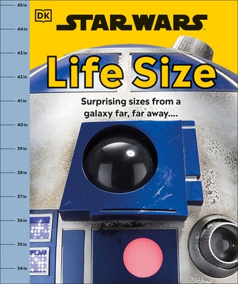 Star Wars Life Size: Surprising Sizes from a Galaxy Far Far Away... by DK
