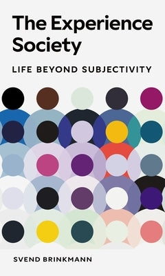 The Experience Society: Life Beyond Subjectivity by Brinkmann, Svend