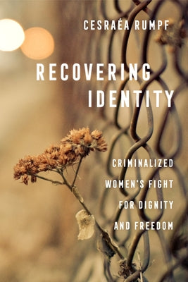 Recovering Identity: Criminalized Women's Fight for Dignity and Freedom by Rumpf, Cesra&#195;&#169;a