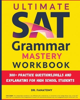 Ultimate SAT Grammar Mastery Workbook: 300+ Practice Questions, Drills And Explanations For High School Students by Fanatomy