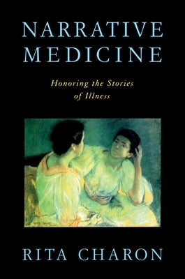 Narrative Medicine: Honoring the Stories of Illness by Charon, Rita