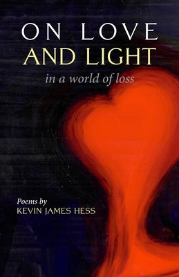 On Love and Light in a World of Loss by Hess, Kevin James