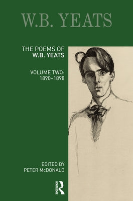 The Poems of W. B. Yeats: Volume Two: 1890-1898 by McDonald, Peter