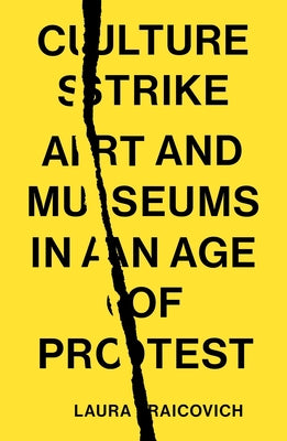 Culture Strike: Art and Museums in an Age of Protest by Raicovich, Laura