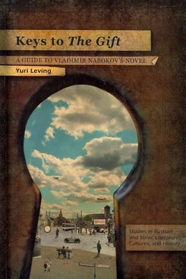 Keys to the Gift: A Guide to Vladimir Nabokov's Novel by Leving, Yuri