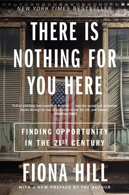 There Is Nothing for You Here: Finding Opportunity in the Twenty-First Century by Hill, Fiona