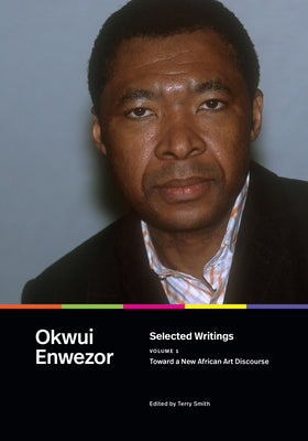 Selected Writings, Volume 1: Toward a New African Art Discourse by Enwezor, Okwui