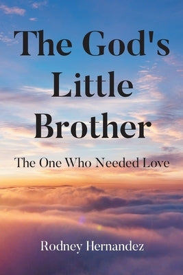 The God's Little Brother: The One Who Needed Love by Hernandez, Rodney