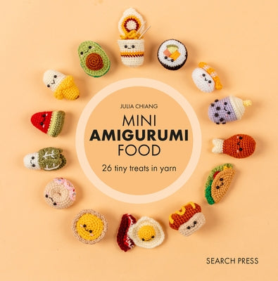 Mini Amigurumi Food: 29 Tiny Treats to Crochet by Chiang, Julia