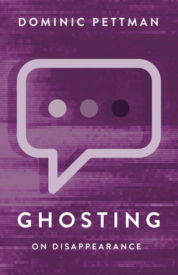 Ghosting: On Disappearance by Pettman, Dominic
