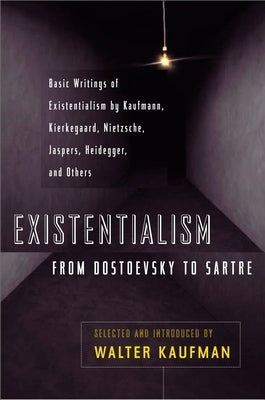 Existentialism from Dostoevsky to Sartre: Basic Writings of Existentialism by Kaufmann, Kierkegaard, Nietzsche, Jaspers, Heidegger, and Others by Kaufmann, Walter