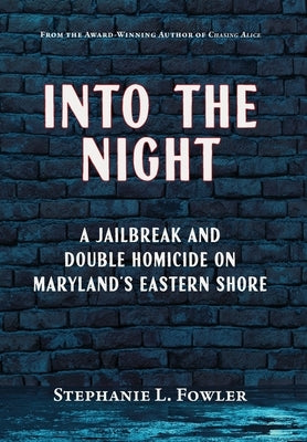 Into the Night: A Jailbreak and Double Homicide on Maryland's Eastern Shore by Fowler, Stephanie L.