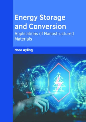 Energy Storage and Conversion: Applications of Nanostructured Materials by Ayling, Nora