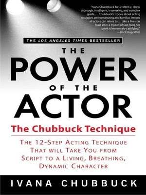 The Power of the Actor: The Chubbuck Technique -- The 12-Step Acting Technique That Will Take You from Script to a Living, Breathing, Dynamic by Chubbuck, Ivana