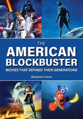 The American Blockbuster: Movies That Defined Their Generations by Crace, Benjamin