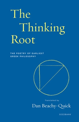 The Thinking Root: The Poetry of Earliest Greek Philosophy by Beachy-Quick, Dan