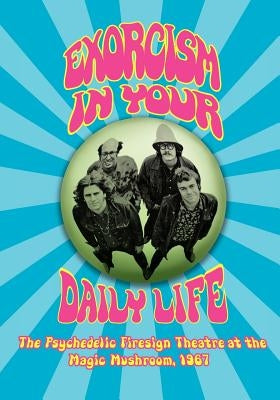 EXORCISM IN YOUR DAILY LIFE The Psychedelic Firesign Theatre At The Magic Mushroom - 1967 by Theatre, The Firesign