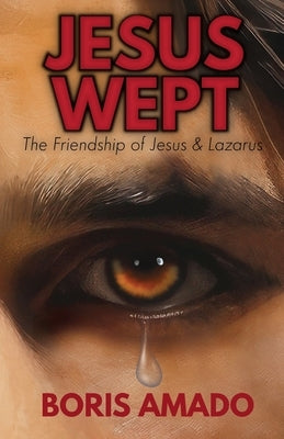 Jesus Wept: The Friendship of Jesus & Lazarus by Amado, Boris