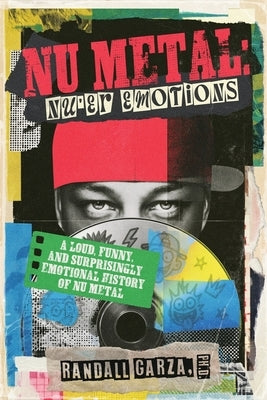 Nu Metal: Nu'er Emotions: (A Loud, Funny and Surprisingly Emotional History of Nu Metal) by Garza, Randall