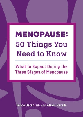 Menopause: 50 Things You Need to Know: What to Expect During the Three Stages of Menopause by Gersh, Felice