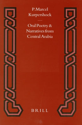 Oral Poetry and Narratives from Central Arabia, Volume 2 Story of a Desert Knight: The Legend of Slēwīḥ Al-'Aṭāwi and Other by Kurpershoek, Marcel