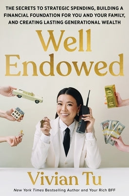 Well Endowed: The Secrets to Strategic Spending, Building a Financial Foundation for You and Your Family, and Creating Lasting Generational Wealth by Tu, Vivian