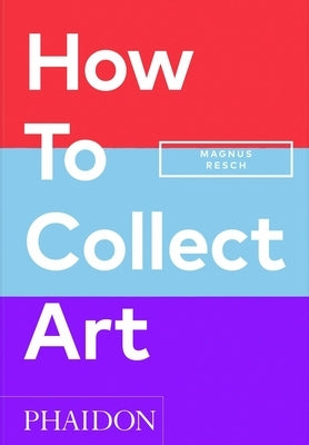 How to Collect Art by Resch, Magnus