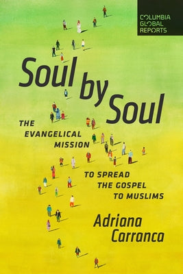 Soul by Soul: The Evangelical Mission to Spread the Gospel to Muslims by Carranca, Adriana