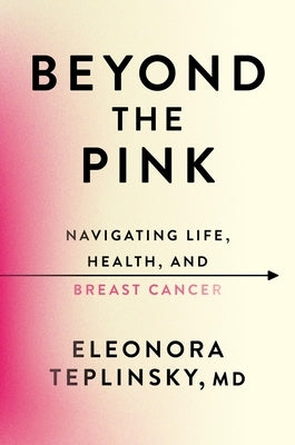 Beyond the Pink: Navigating Life, Health, and Breast Cancer by Teplinsky, Eleonora