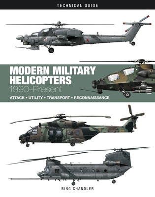 Modern Military Helicopters: Attack * Utility * Transport * Reconnaissance by Chandler, Bing
