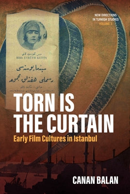 Torn Is the Curtain: Early Film Cultures in Istanbul by Balan, Canan