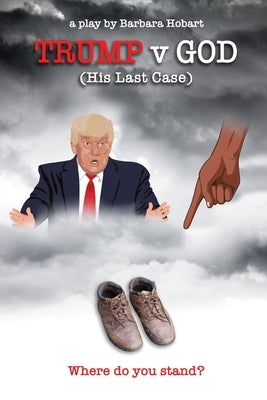 Trump v God (His Last Case) by Hobart, Barbara