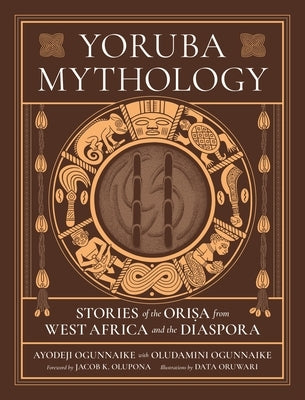 Yoruba Mythology: Stories of the Orisa from West Africa and the Diaspora by Ogunnaike, Ayodeji