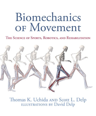 Biomechanics of Movement: The Science of Sports, Robotics, and Rehabilitation by Uchida, Thomas K.