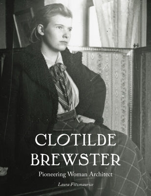 Clotilde Brewster: Pioneering Woman Architect by Fitzmaurice, Laura