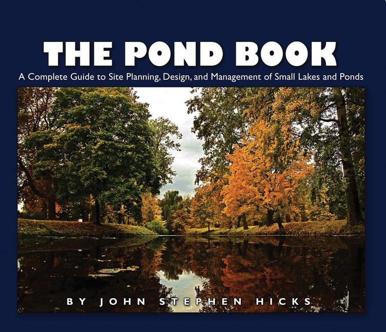 The Pond Book: A Complete Guide to Site Planning, Design and Management of Small Lakes and Ponds by Hicks, John Stephen