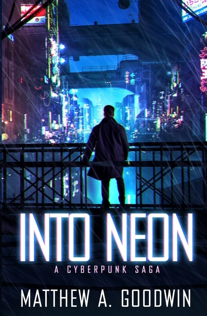 Into Neon: A Cyberpunk Saga by Goodwin, Matthew a.